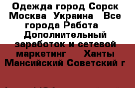 Одежда город Сорск Москва, Украина - Все города Работа » Дополнительный заработок и сетевой маркетинг   . Ханты-Мансийский,Советский г.